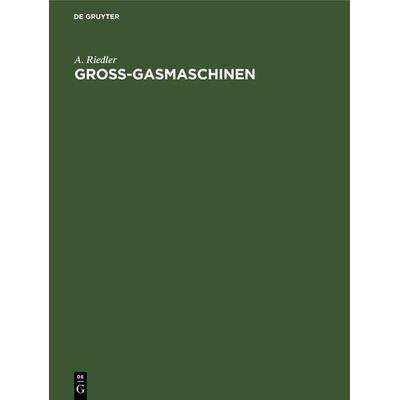 Gross-Gasmaschinen, Gebundene Ausgabe von A. Riedler, De Gruyter Oldenbourg, 978-3-486-73218-4