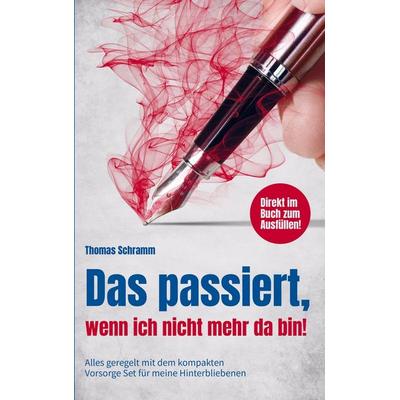 Das passiert, wenn ich nicht mehr da bin! Alles geregelt mit dem kompakten Vorsorge Set für meine Hinterbliebenen. Direkt im Buch zum Ausfüllen!,