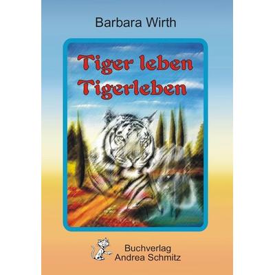 Tiger leben Tigerleben, Taschenbuch von Barbara Wirth, Schmitz, Andrea, 978-3-943457-23-0