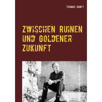 Zwischen Ruinen und Goldener Zukunft, Taschenbuch von Thomas Ranft, BoD – Books on Demand, 978-3-7526-6745-5