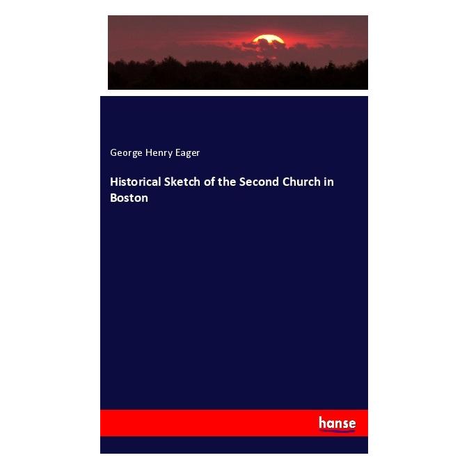 Hansebooks Historical Sketch of the Second Church in Boston (Englisch, Softcover, George Henry Eager) (56078089)