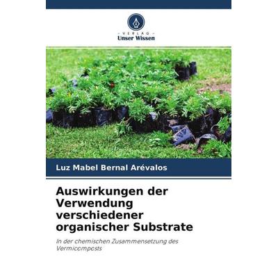 Auswirkungen der Verwendung verschiedener organischer Substrate, Taschenbuch von Luz Mabel Bernal Arévalos, Verlag Unser Wissen, 978-620-4-49967-3