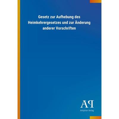 Gesetz zur Aufhebung des Heimkehrergesetzes und zur Änderung, Taschenbuch von Antiphon Verlag, Antiphon, 978-3-7314-3482-5
