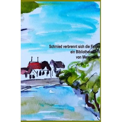 Schmied verbrennt sich die Finger, Taschenbuch von Meret Heller, Epubli, 978-3-7502-6762-6