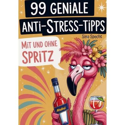 99 geniale Anti-Stress-Tipps - mit und ohne Spritz, Taschenbuch von Sina Specht, Bookmundo, 978-94-038-4303-2