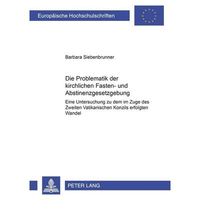 Die Problematik der kirchlichen Fasten- und Abstinenzgesetzgebung, Taschenbuch von Barbara Siebenbrunner, Peter Lang GmbH, Internationaler Verlag der