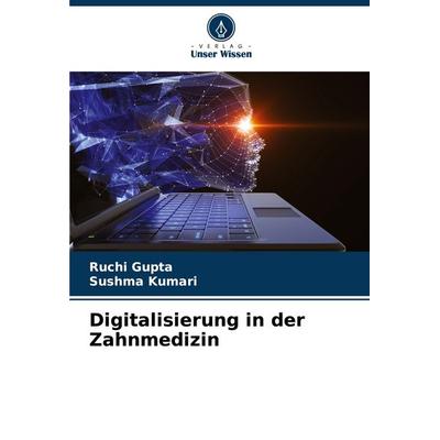 Digitalisierung in der Zahnmedizin, Taschenbuch von Ruchi Gupta,Sushma Kumari, Verlag Unser Wissen, 978-620-5-22944-6