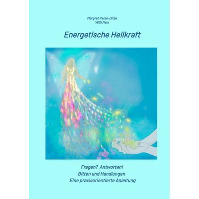 Energetische Heilkraft, Taschenbuch von Margret Peise-Ditze,Willi Pein, Tredition, 978-3-384-07253-5