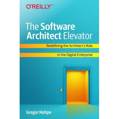 The Software Architect Elevator, Taschenbuch von Gregor Hohpe, O'Reilly Media, 978-1-4920-7754-1