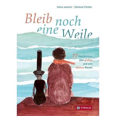 Bleib noch eine Weile, Gebundene Ausgabe von Heinz Janisch, Tyrolia, 978-3-7022-4148-3