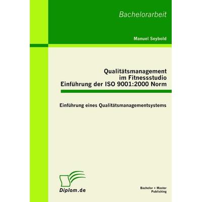 Qualitätsmanagement im Fitnessstudio: Einführung der ISO 9001:2000 Norm, Taschenbuch von Manuel Seybold, Bachelor + Master Publishing,