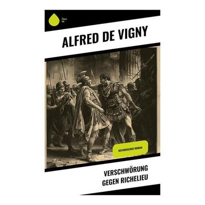 Verschwörung gegen Richelieu, Taschenbuch von Alfred de Vigny, Sharp Ink, 978-80-283-4754-3