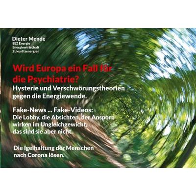 Wird Europa ein Fall für die Psychiatrie? Hysterie und Verschwörungstheorien gegen die Energiewende., Taschenbuch von Dieter Mende, BoD – Books on