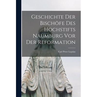 Geschichte der Bischöfe des Hochstifts Naumburg vor der Reformation, Taschenbuch von Carl Peter Lepsius, Legare Street Press, 978-1-01-877538-8