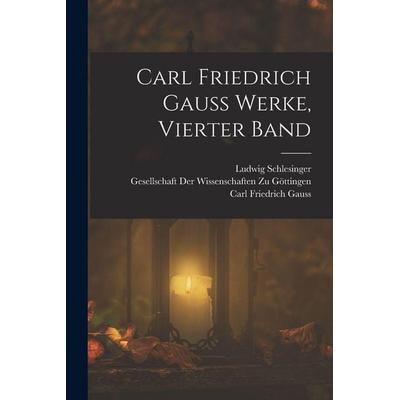 Carl Friedrich Gauss Werke, Vierter Band, Taschenbuch von Carl Friedrich Gauss,Ludwig Schlesinger, Legare Street Press, 978-1-01-909013-8