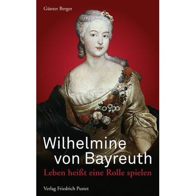Wilhelmine von Bayreuth, Gebundene Ausgabe von Günter Berger, Pustet, F, 978-3-7917-2820-9