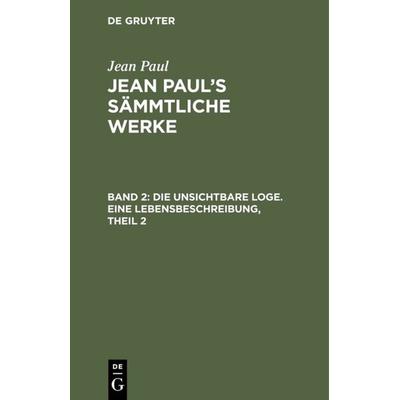 Die unsichtbare Loge. Eine Lebensbeschreibung, Theil 2, Gebundene Ausgabe von Jean Paul, De Gruyter, 978-3-11-104501-6