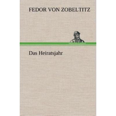 Das Heiratsjahr, Gebundene Ausgabe von Fedor Von Zobeltitz, Tredition, 978-3-8495-3712-8