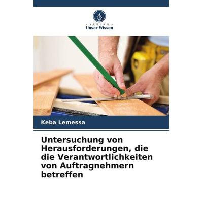 Untersuchung von Herausforderungen, die die Verantwortlichkeiten von Auftragnehmern betreffen, Taschenbuch von Keba Lemessa, Verlag Unser Wissen,