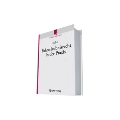 Fahrerlaubnisrecht in der Praxis, Gebundene Ausgabe von Volker Kalus, ZAP-Verlag für die Rechts- und Anwaltspraxis, 978-3-89655-720-9