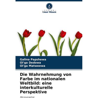 Die Wahrnehmung von Farbe im nationalen Weltbild: eine interkulturelle Perspektive, Taschenbuch von Galina Papshewa;Ol'ga Dedowa;Ol'ga Matweewa,