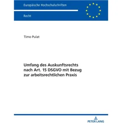 Umfang des Auskunftsrechts nach Art. 15 DSGVO mit Bezug zur arbeitsrechtlichen Praxis, Fachbücher von Timo Pulat