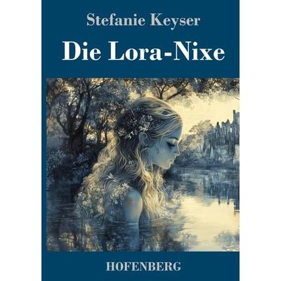 Die Lora-Nixe, Gebundene Ausgabe von Stefanie Keyser, Henricus - Edition Deutsche Klassik, 978-3-7437-4919-1