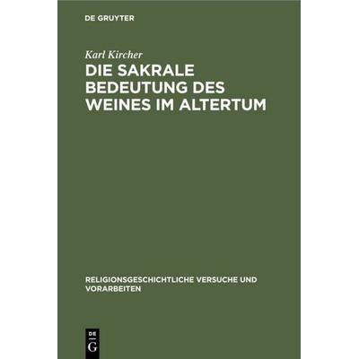 Die sakrale Bedeutung des Weines im Altertum, Gebundene Ausgabe von Karl Kircher, De Gruyter, 978-3-11-122352-0