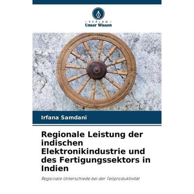 Regionale Leistung der indischen Elektronikindustrie und des Fertigungssektors in Indien, Taschenbuch von Irfana Samdani, Verlag Unser Wissen,