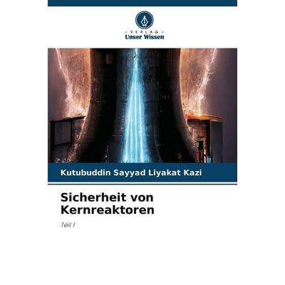 Sicherheit von Kernreaktoren, Taschenbuch von Kutubuddin Sayyad Liyakat Kazi, Verlag Unser Wissen