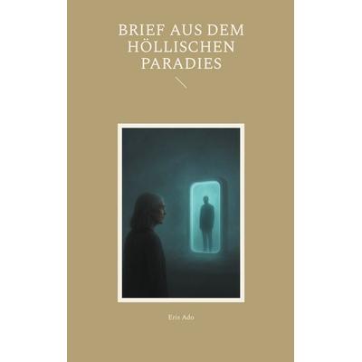 Brief aus dem höllischen Paradies, Taschenbuch von Eris Ado, BoD – Books on Demand, 978-3-695-13659-9