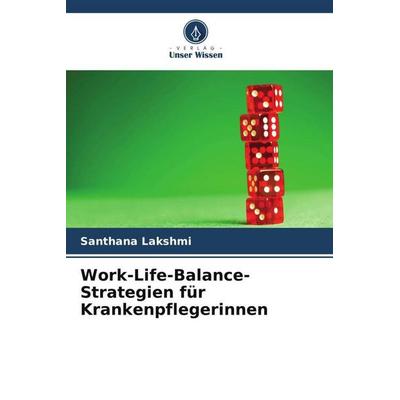 Work-Life-Balance-Strategien für Krankenpflegerinnen, Taschenbuch von Santhana Lakshmi, Verlag Unser Wissen, 978-620-5-20108-4