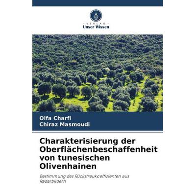Charakterisierung der Oberflächenbeschaffenheit von tunesischen Olivenhainen, Taschenbuch von Olfa Charfi,Chiraz Masmoudi, Verlag Unser Wissen,