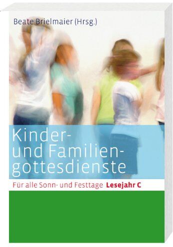 Beate Brielmaier - Kinder- und Familiengottesdienste für alle Sonn- und Festtage. Lesejahr C - Preis vom 09.10.2026 07:28:09 h