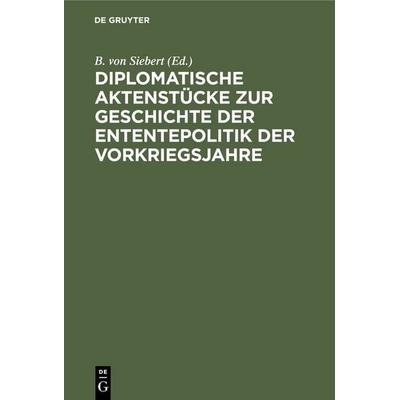 Diplomatische Aktenstücke zur Geschichte der Ententepolitik der Vorkriegsjahre, Gebundene Ausgabe von , De Gruyter, 978-3-11-234439-2