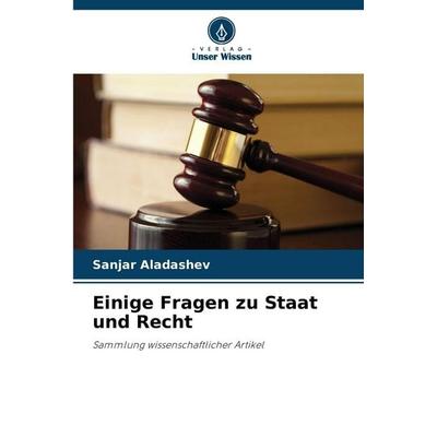 Einige Fragen zu Staat und Recht, Taschenbuch von Sanjar Aladashev, Verlag Unser Wissen