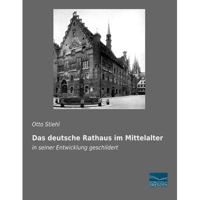 Das deutsche Rathaus im Mittelalter, Taschenbuch von Otto Stiehl, Fachbuchverlag Dresden, 978-3-96169-140-1
