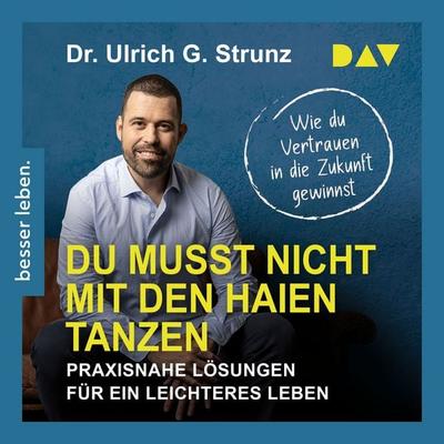 Du musst nicht mit den Haien tanzen. Praxisnahe Lösungen für ein leichteres Leben – Wie du Vertrauen in die Zukunft gewinnst - Ulrich G. Strunz,