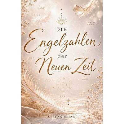 Die Engelzahlen der Neuen Zeit, Taschenbuch von Stefanie Hartl, Bookmundo, 978-3-912986-04-4