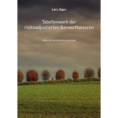 Tabellenwerk der risikoadjustierten Barwertfaktoren, Taschenbuch von Lars Jäger, BoD – Books on Demand, 978-3-7347-3116-7