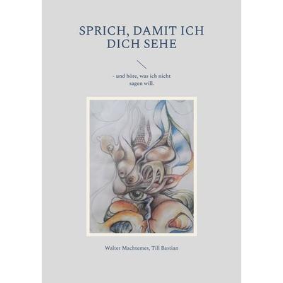 Sprich, damit ich dich sehe, Taschenbuch von Walter Machtemes,Till Bastian, BoD – Books on Demand, 978-3-7568-8762-0