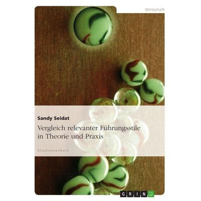 Vergleich relevanter Führungsstile in Theorie und Praxis, Taschenbuch von Sandy Seidat, GRIN, 978-3-640-72243-3