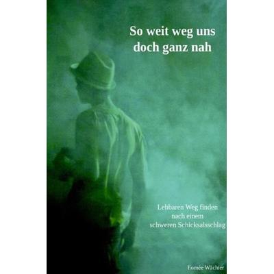 So weit weg uns doch ganz nah, Taschenbuch von Eomée Wächter, Epubli, 978-3-7450-8955-4