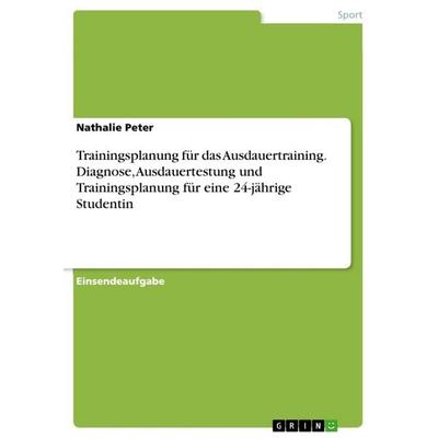 Trainingsplanung für das Ausdauertraining. Diagnose, Ausdauertestung und Trainingsplanung für eine 24-jährige Studentin, Taschenbuch von Nathalie