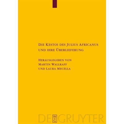 Die Kestoi des Julius Africanus und ihre Überlieferung, Gebundene Ausgabe von Martin Wallraff,Laura Mecella, De Gruyter, 978-3-11-021958-6
