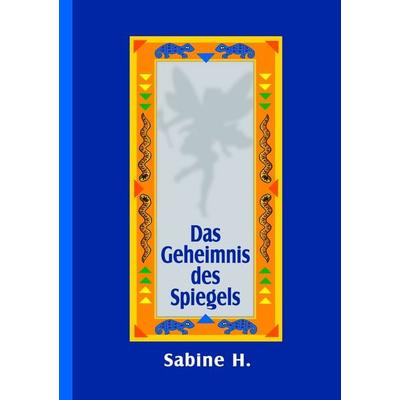 Das Geheimnis des Spiegels, Taschenbuch von Sabine H., BoD – Books on Demand, 978-3-8482-0772-5