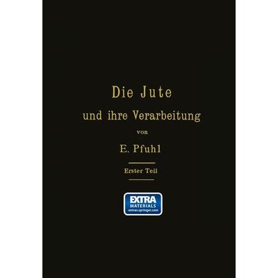 Die Jute und ihre Verarbeitung auf Grund wissenschaftlicher Untersuchungen und praktischer Erfahrungen, Taschenbuch von E. Pfuhl, Springer Berlin,