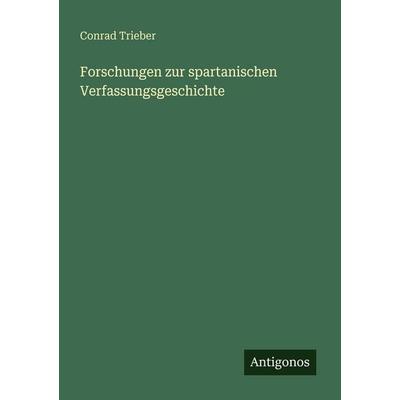 Forschungen zur spartanischen Verfassungsgeschichte, Taschenbuch von Conrad Trieber, Antigonos Verlag, 978-3-386-41464-7