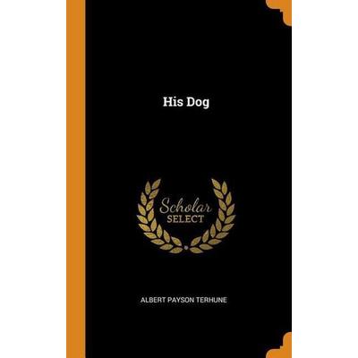 His Dog, Gebundene Ausgabe von Albert Payson Terhune, Franklin Classics Trade Press, 978-0-353-00913-4