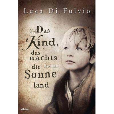Das Kind, das nachts die Sonne fand, Taschenbuch von Luca Di Fulvio, Lübbe, 978-3-404-17180-4